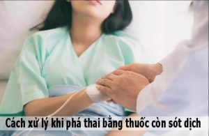 Cách xử lý khi phá thai bằng thuốc còn sót dịch