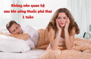 Không nên quan hệ sau khi uống thuốc phá thai 1 tuần