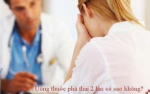 Uống thuốc phá thai 2 lần liên tiếp có sao không