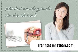 Hút thai và uống thuốc cái nào tốt hơn