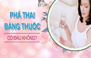 Uống thuốc phá thai có đau không